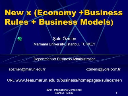 2001 International Conference Istanbul - Turkey1 New x (Economy +Business Rules + Business Models ) Şule Özmen Marmara University, Istanbul, TURKEY Department.