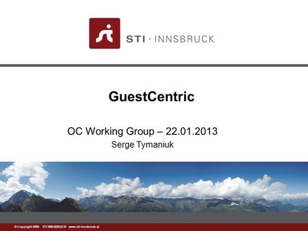 Www.sti-innsbruck.at © Copyright 2008 STI INNSBRUCK www.sti-innsbruck.at GuestCentric OC Working Group – 22.01.2013 Serge Tymaniuk.