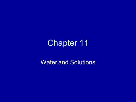 Chapter 11 Water and Solutions. Water The universal solvent. It has the ability to dissolve most molecules. In living systems these molecules can then.