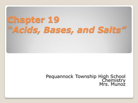 Chapter 19 “Acids, Bases, and Salts” Pequannock Township High School Chemistry Mrs. Munoz.