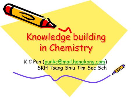 Knowledge building in Chemistry K C Pun SKH Tsang Shiu Tim Sec Sch