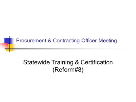 Procurement & Contracting Officer Meeting Statewide Training & Certification (Reform#8)