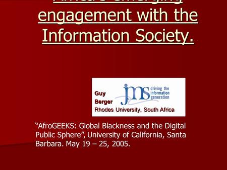 Modernisation & Africa’s emerging engagement with the Information Society. “AfroGEEKS: Global Blackness and the Digital Public Sphere”, University of California,