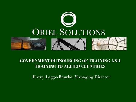 GOVERNMENT OUTSOURCING OF TRAINING AND TRAINING TO ALLIED COUNTRIES Harry Legge-Bourke, Managing Director.