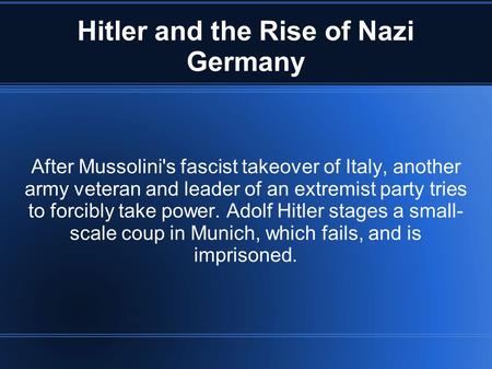 After Mussolini's fascist takeover of Italy, another army veteran and leader of an extremist party tries to forcibly take power. Adolf Hitler stages a.