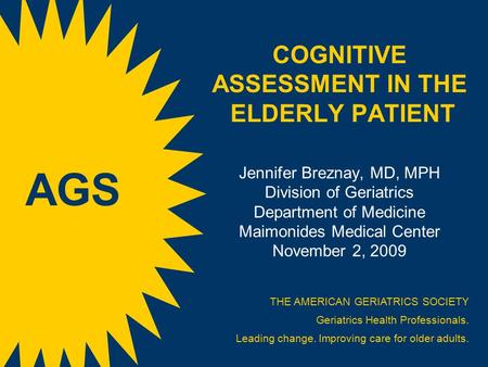 COGNITIVE ASSESSMENT IN THE ELDERLY PATIENT Jennifer Breznay, MD, MPH Division of Geriatrics Department of Medicine Maimonides Medical Center November.