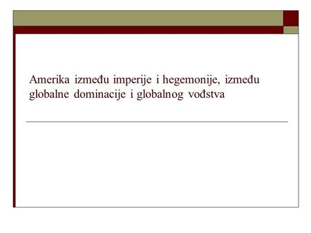 Amerika između imperije i hegemonije, između globalne dominacije i globalnog vođstva.