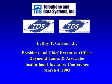 LeRoy T. Carlson, Jr. President and Chief Executive Officer Raymond James & Associates Institutional Investors Conference March 4, 2003.