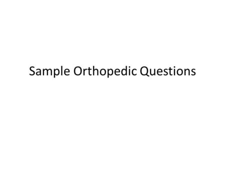 Sample Orthopedic Questions. Q1 A 78-year-old woman fell from her bed this evening while she was trying to go to the bathroom at her home; she had pain.