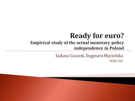 Łukasz Goczek, Dagmara Mycielska WNE UW.  Central concept  Definition  The aim of the paper  Main hypothesis  Verification strategy  Results.