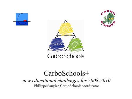 CarboSchools+ new educational challenges for 2008-2010 Philippe Saugier, CarboSchools coordinator.