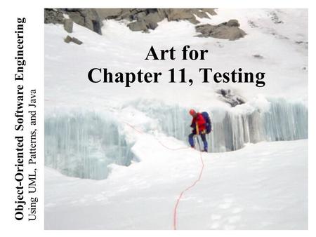 Using UML, Patterns, and Java Object-Oriented Software Engineering Art for Chapter 11, Testing.