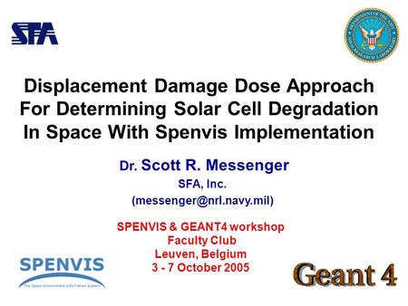 Dr. Scott R. Messenger SFA, Inc. SPENVIS & GEANT4 workshop Faculty Club Leuven, Belgium 3 - 7 October 2005 Displacement Damage.