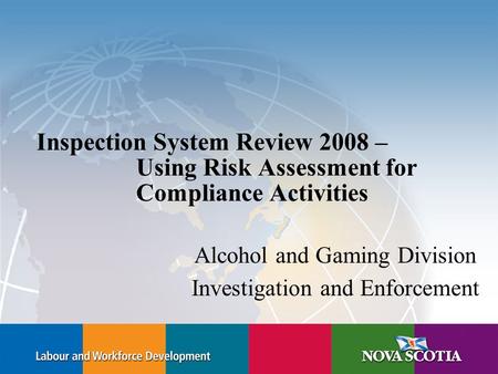 Inspection System Review 2008 – Using Risk Assessment for Compliance Activities Alcohol and Gaming Division Investigation and Enforcement.