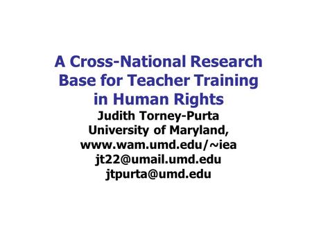 A Cross-National Research Base for Teacher Training in Human Rights Judith Torney-Purta University of Maryland,