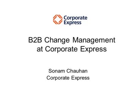 Sonam Chauhan Corporate Express B2B Change Management at Corporate Express.