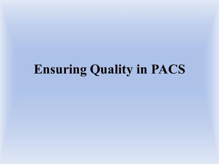 Ensuring Quality in PACS. What is the first thing that comes to mind when you think of quality?