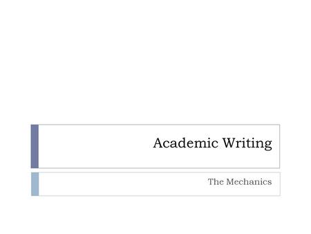 Academic Writing The Mechanics.