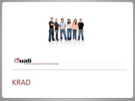 KRAD. 2 What is KRAD KRAD is the codename for the next generation of KNS It will be a rapid application development framework for use by many Kuali Foundation.