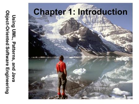 Using UML, Patterns, and Java Object-Oriented Software Engineering Chapter 1: Introduction.