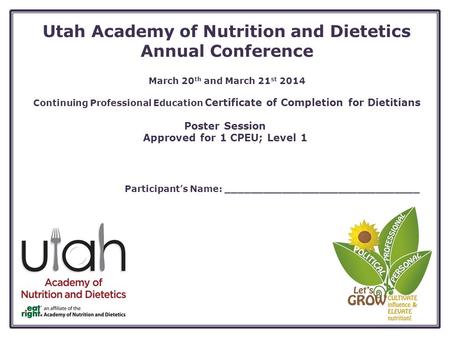 Utah Academy of Nutrition and Dietetics Annual Conference March 20 th and March 21 st 2014 Continuing Professional Education Certificate of Completion.