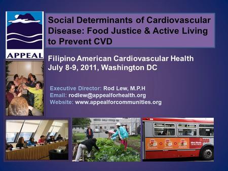 Social Determinants of Cardiovascular Disease: Food Justice & Active Living to Prevent CVD Executive Director: Rod Lew, M.P.H