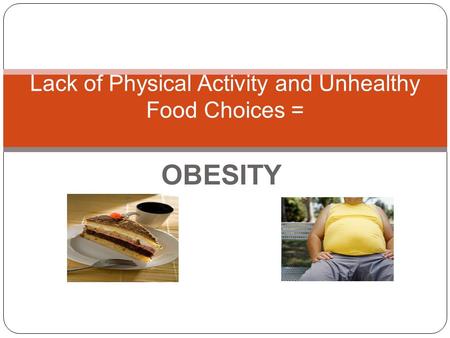 Lack of Physical Activity and Unhealthy Food Choices =