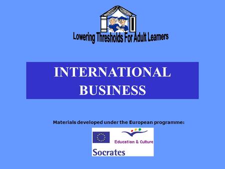 Materials developed under the European programme: INTERNATIONAL BUSINESS.