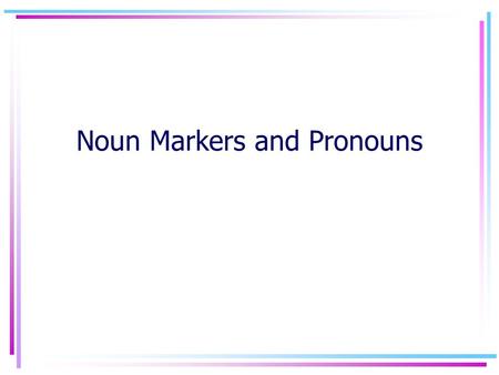 Noun Markers and Pronouns