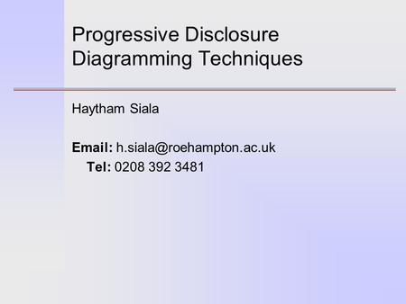 Progressive Disclosure Diagramming Techniques Haytham Siala   Tel: 0208 392 3481.