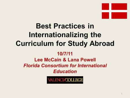 Best Practices in Internationalizing the Curriculum for Study Abroad 10/7/11 Lee McCain & Lana Powell Florida Consortium for International Education 1.