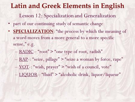 Latin and Greek Elements in English Lesson 12: Specialization and Generalization part of our continuing study of semantic change SPECIALIZATION: “the.