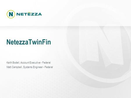 Keith Bodell, Account Executive - Federal Matt Campbell, Systems Engineer - Federal NetezzaTwinFin.