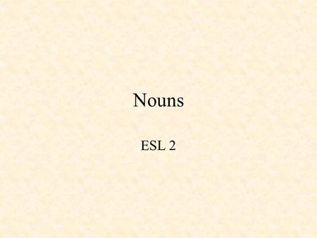 Nouns ESL 2 What are they? Nouns are : –People:doctor, nurse, boy, sister –Places:Miami, Peru –Things:pencil, car, house, cloud –Ideas:friendship, love,