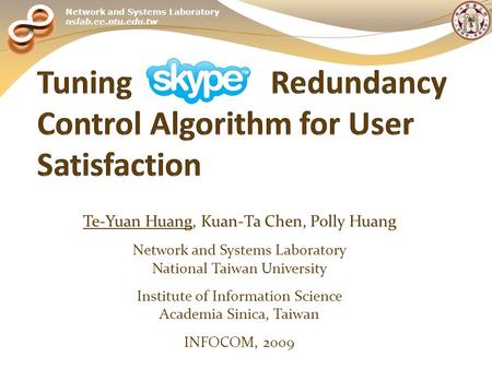 Network and Systems Laboratory nslab.ee.ntu.edu.tw Te-Yuan Huang, Kuan-Ta Chen, Polly Huang Network and Systems Laboratory National Taiwan University Institute.