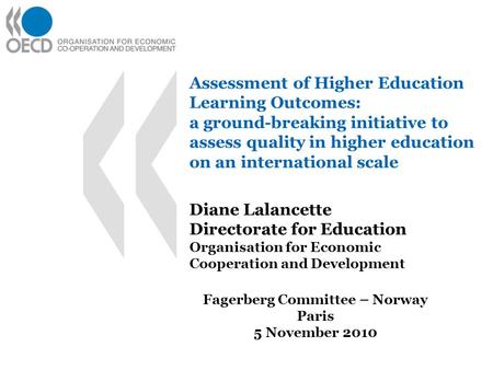 Assessment of Higher Education Learning Outcomes: a ground-breaking initiative to assess quality in higher education on an international scale Diane Lalancette.