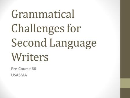 Grammatical Challenges for Second Language Writers Pre-Course 66 USASMA.