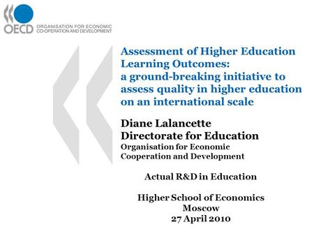 Assessment of Higher Education Learning Outcomes: a ground-breaking initiative to assess quality in higher education on an international scale Diane Lalancette.