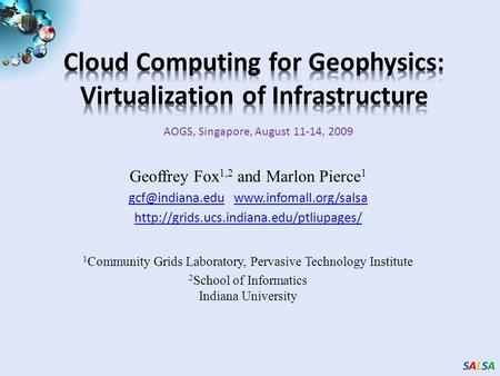SALSASALSASALSASALSA AOGS, Singapore, August 11-14, 2009 Geoffrey Fox 1,2 and Marlon Pierce 1