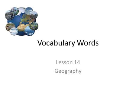 Vocabulary Words Lesson 14 Geography. Apex Noun The summit or highest point The apex of the range is the 14, 309-foot Uncompahgre Peak.