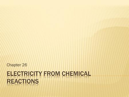 Chapter 26. An electrochemical cell A device that converts chemical energy into electrical energy. A Daniell cell is a device that could supply a useful.