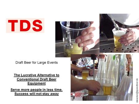 Draft Beer for Large Events The Lucrative Alternative to Conventional Draft Beer Equipment Serve more people in less time. Success.