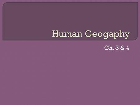 Ch. 3 & 4. 1. Study of demography, language, religion, customs, political systems, economic systems, and culture 2. Culture: beliefs and actions that.