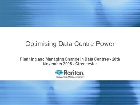 Optimising Data Centre Power Planning and Managing Change in Data Centres - 28th November 2008 - Cirencester.