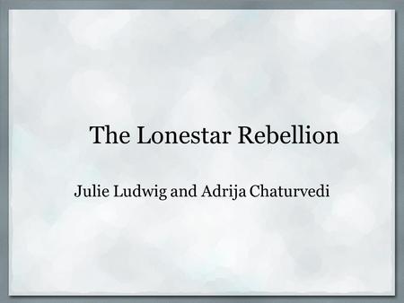 The Lonestar Rebellion Julie Ludwig and Adrija Chaturvedi.