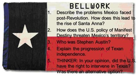 BELLWORK Describe the problems Mexico faced post-Revolution. How does this lead to the rise of Santa Anna? How does the U.S. policy of Manifest Destiny.