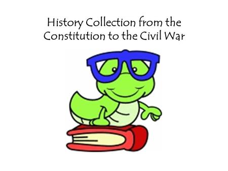 History Collection from the Constitution to the Civil War.