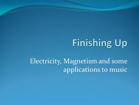 Electricity, Magnetism and some applications to music.