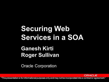 Ganesh Kirti Roger Sullivan Oracle Corporation “This presentation is for informational purposes only and may not be incorporated into a contract or agreement.”