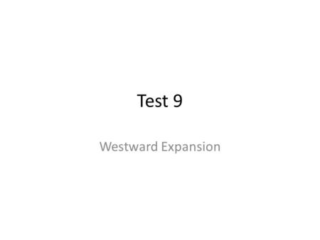 Test 9 Westward Expansion. 1.From which country did the United States buy the Louisiana Territory in 1803? A.Spain B.France C.England D.Mexico.